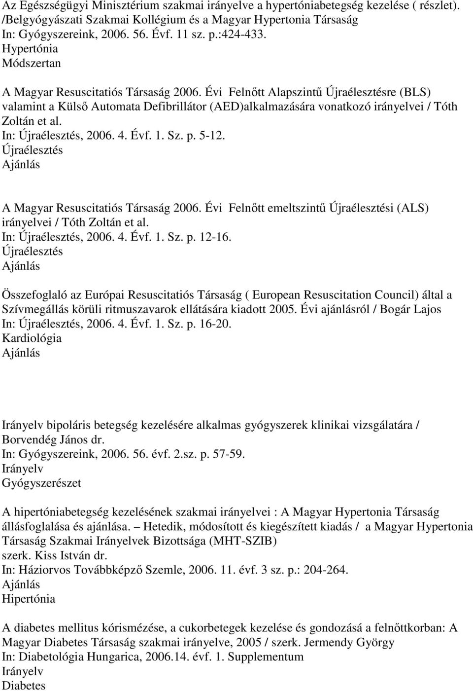 Évi Felnıtt Alapszintő Újraélesztésre (BLS) valamint a Külsı Automata Defibrillátor (AED)alkalmazására vonatkozó irányelvei / Tóth Zoltán et al. In: Újraélesztés, 2006. 4. Évf. 1. Sz. p. 5-12.