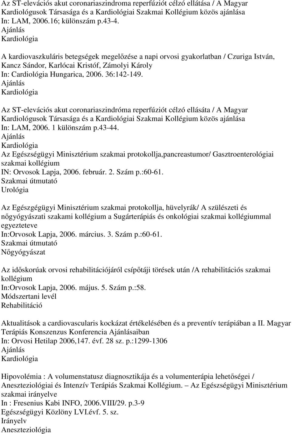 Ajánlás Kardiológia Az ST-elevációs akut coronariaszindróma reperfúziót célzó ellásáta / A Magyar Kardiológusok Társasága és a Kardiológiai Szakmai Kollégium közös ajánlása In: LAM, 2006.