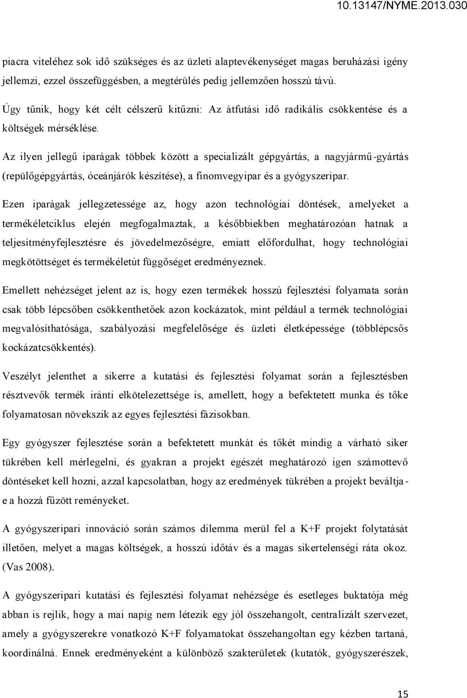 Az ilyen jellegű iparágak többek között a specializált gépgyártás, a nagyjármű-gyártás (repülőgépgyártás, óceánjárók készítése), a finomvegyipar és a gyógyszeripar.