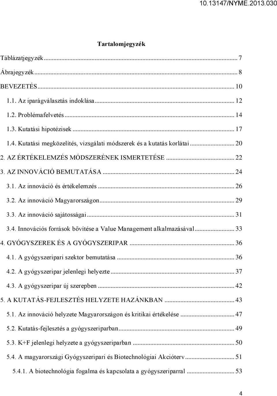 .. 26 3.2. Az innováció Magyarországon... 29 3.3. Az innováció sajátosságai... 31 3.4. Innovációs források bővítése a Value Management alkalmazásával... 33 4. GYÓGYSZEREK ÉS A GYÓGYSZERIPAR... 36 4.1. A gyógyszeripari szektor bemutatása.