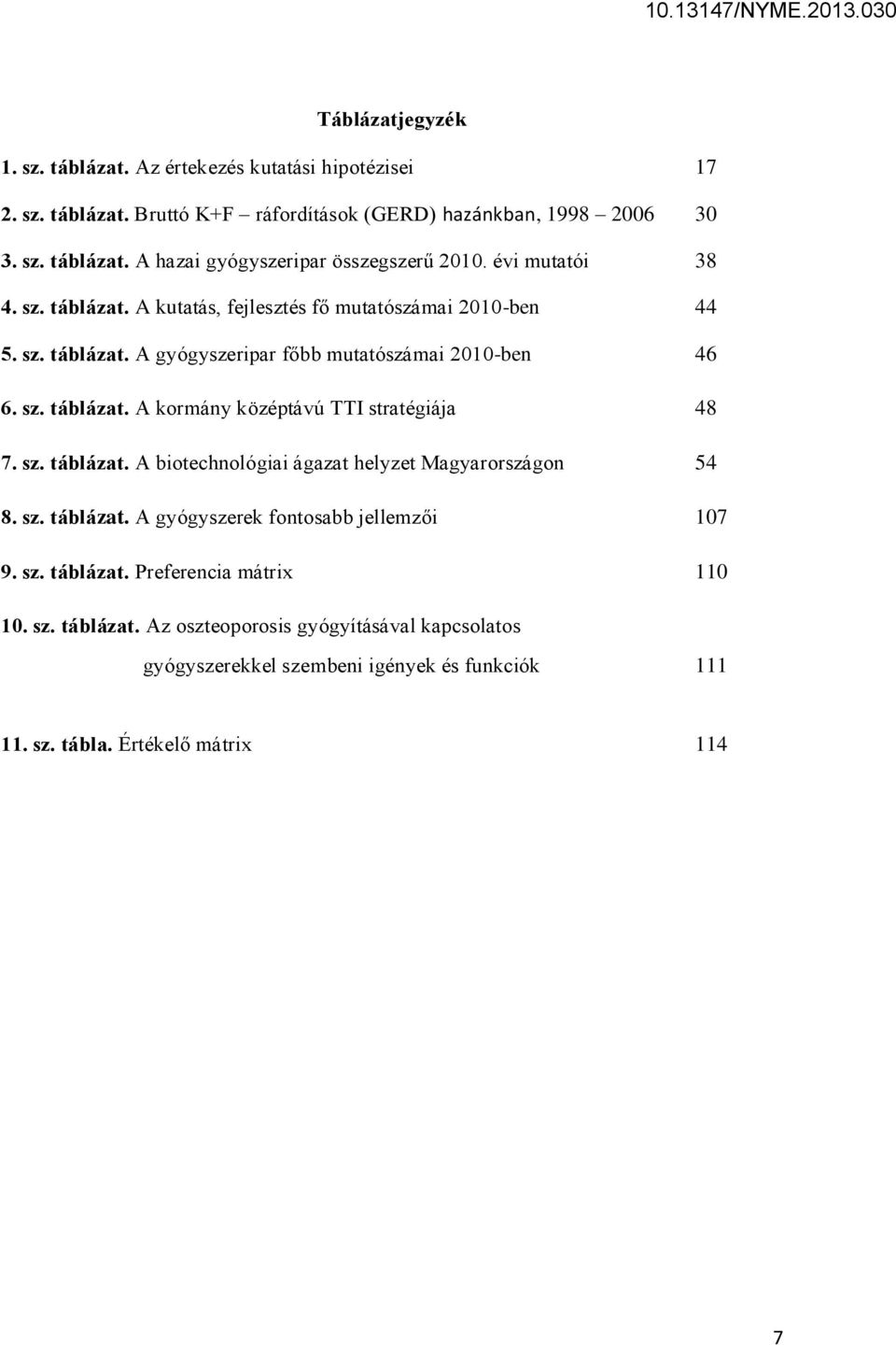 sz. táblázat. A biotechnológiai ágazat helyzet Magyarországon 54 8. sz. táblázat. A gyógyszerek fontosabb jellemzői 107 9. sz. táblázat. Preferencia mátrix 110 10. sz. táblázat. Az oszteoporosis gyógyításával kapcsolatos gyógyszerekkel szembeni igények és funkciók 111 11.