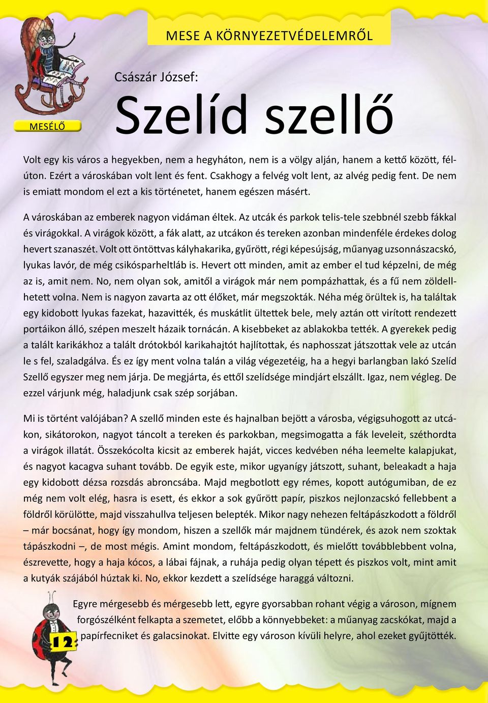 Az utcák és parkok telis-tele szebbnél szebb fákkal és virágokkal. A virágok között, a fák alatt, az utcákon és tereken azonban mindenféle érdekes dolog hevert szanaszét.