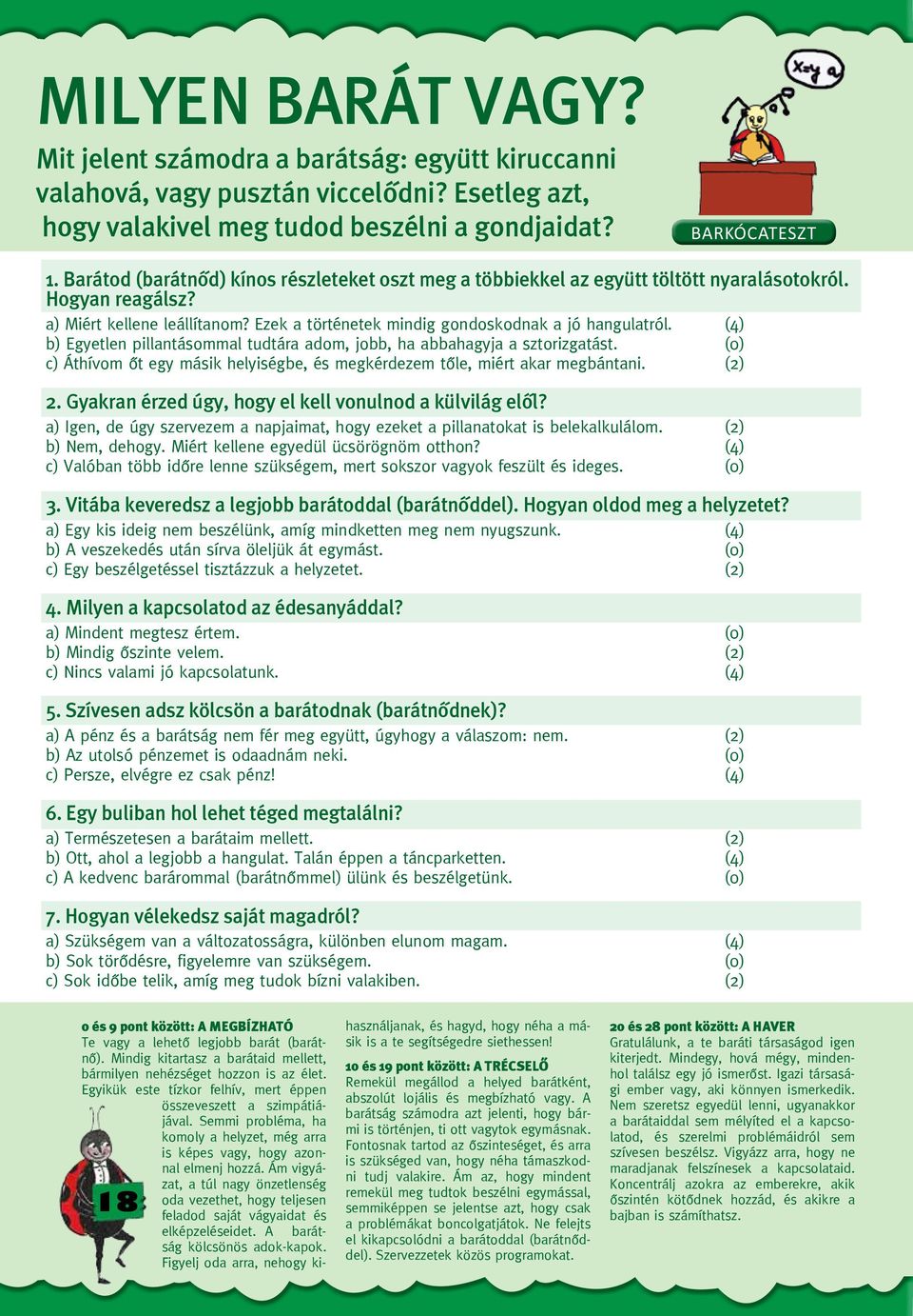 (4) b) Egyetlen pillantásommal tudtára adom, jobb, ha abbahagyja a sztorizgatást. (0) c) Áthívom őt egy másik helyiségbe, és megkérdezem tőle, miért akar megbántani. (2) 2.