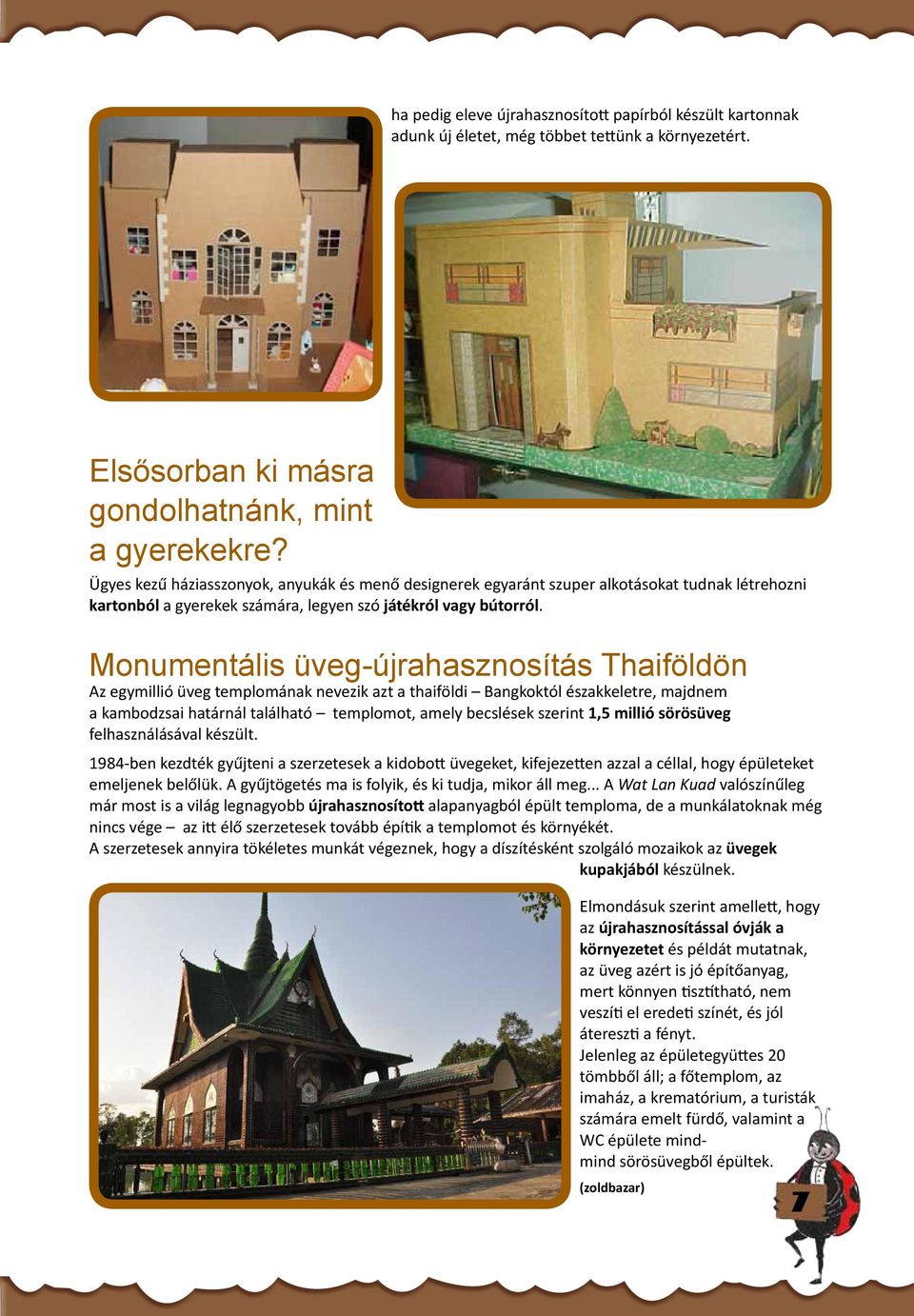 Monumentális üveg-újrahasznosítás Thaiföldön Az egymillió üveg templomának nevezik azt a thaiföldi Bangkoktól északkeletre, majdnem a kambodzsai határnál található templomot, amely becslések szerint