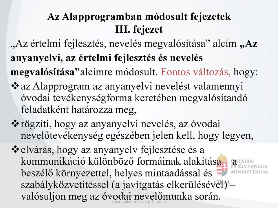 Fontos változás, hogy: az Alapprogram az anyanyelvi nevelést valamennyi óvodai tevékenységforma keretében megvalósítandó feladatként határozza meg, rögzíti, hogy