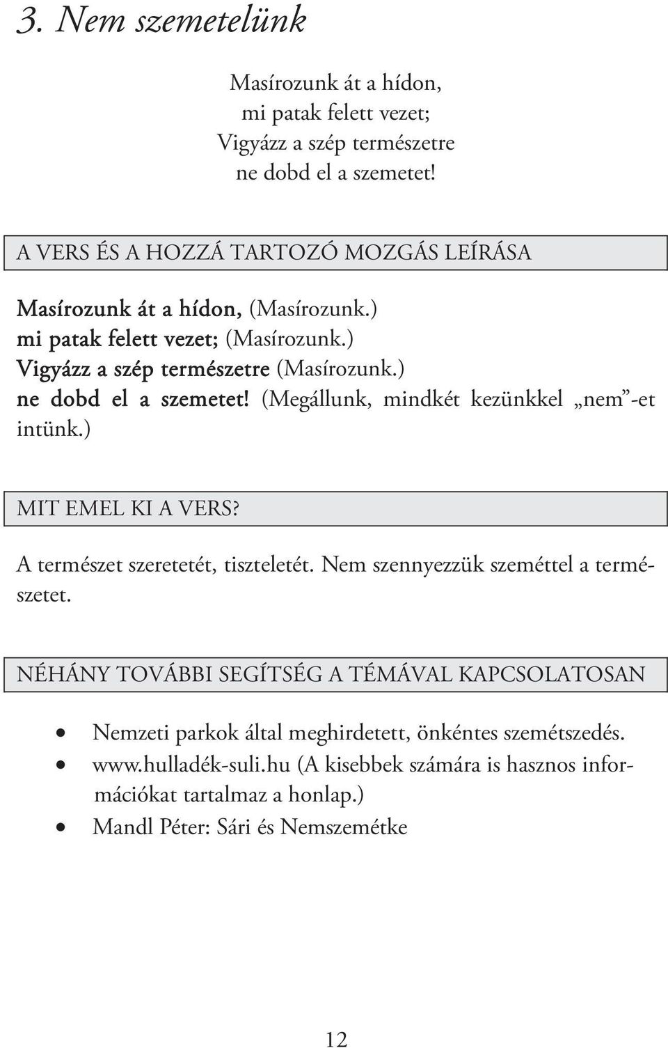 (Megállunk, mindkét kezünkkel nem -et intünk.) A természet szeretetét, tiszteletét. Nem szennyezzük szeméttel a természetet.