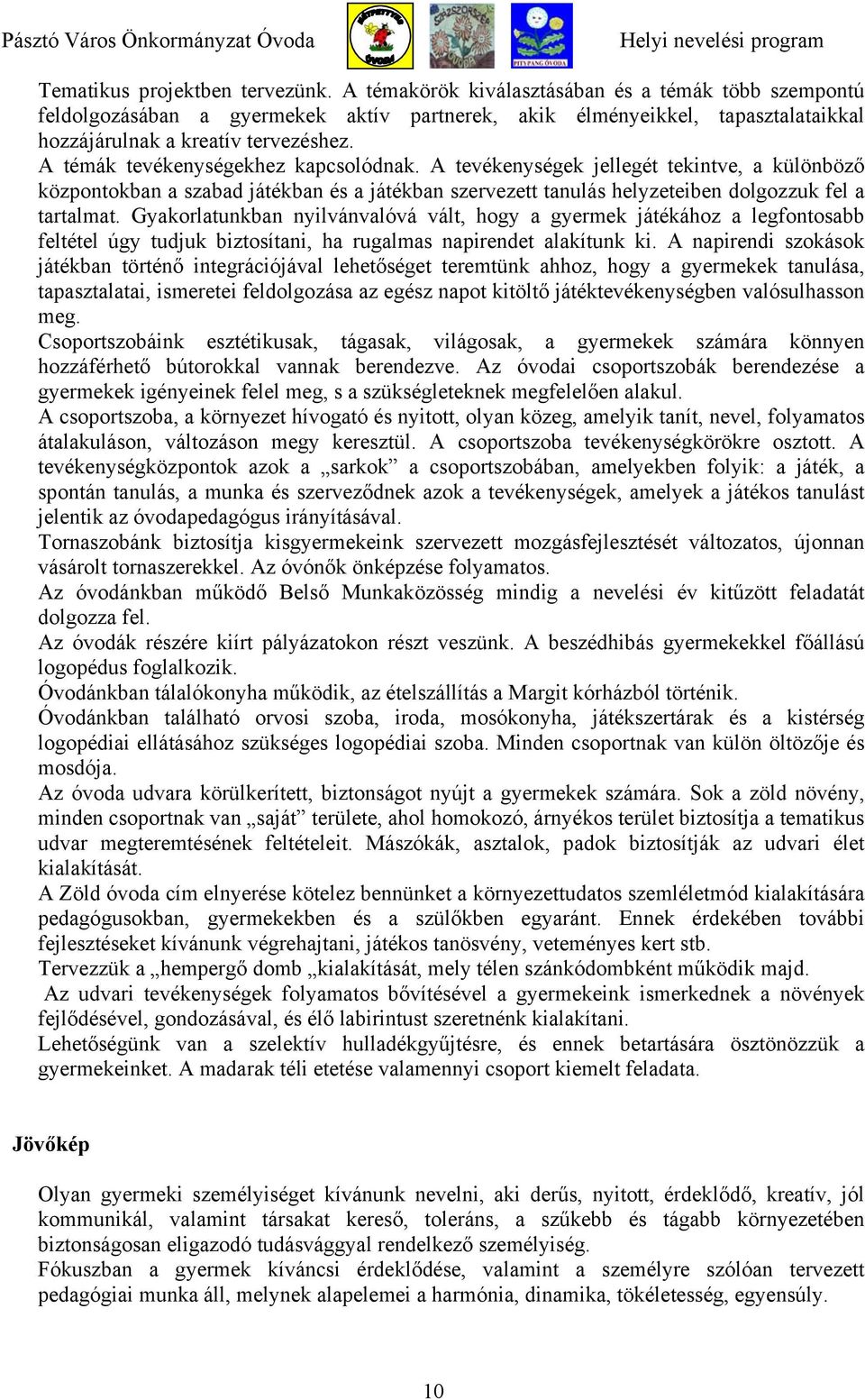 A témák tevékenységekhez kapcsolódnak. A tevékenységek jellegét tekintve, a különböző központokban a szabad játékban és a játékban szervezett tanulás helyzeteiben dolgozzuk fel a tartalmat.