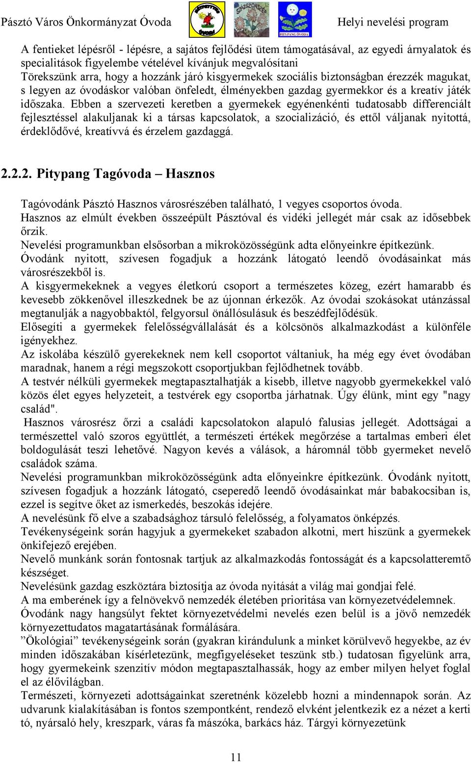 Ebben a szervezeti keretben a gyermekek egyénenkénti tudatosabb differenciált fejlesztéssel alakuljanak ki a társas kapcsolatok, a szocializáció, és ettől váljanak nyitottá, érdeklődővé, kreatívvá és