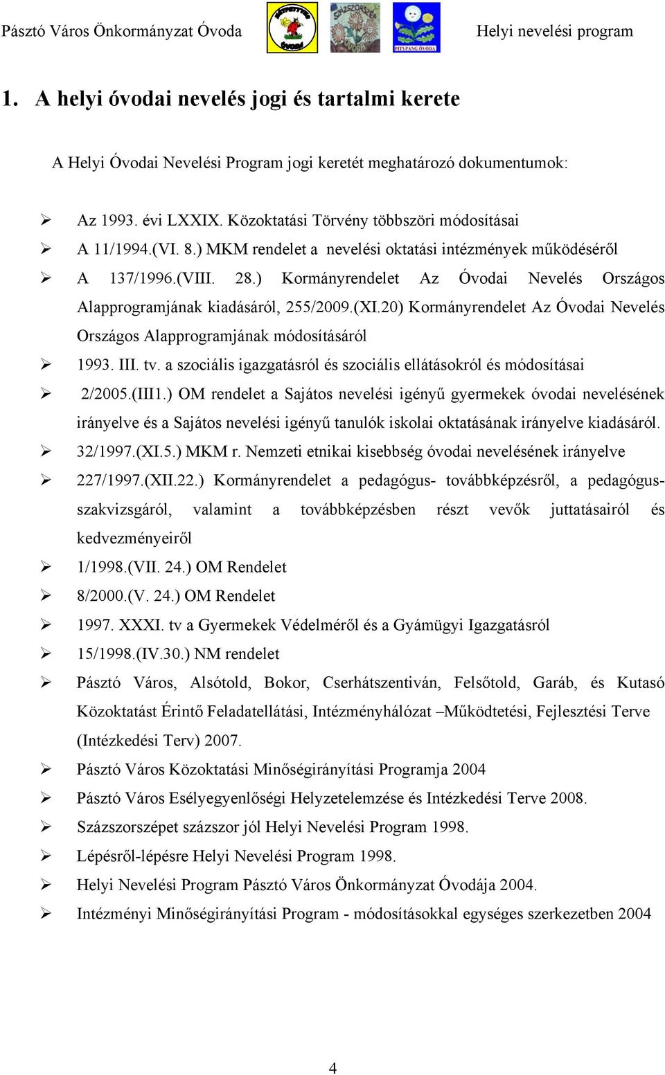 20) Kormányrendelet Az Óvodai Nevelés Országos Alapprogramjának módosításáról 1993. III. tv. a szociális igazgatásról és szociális ellátásokról és módosításai 2/2005.(III1.