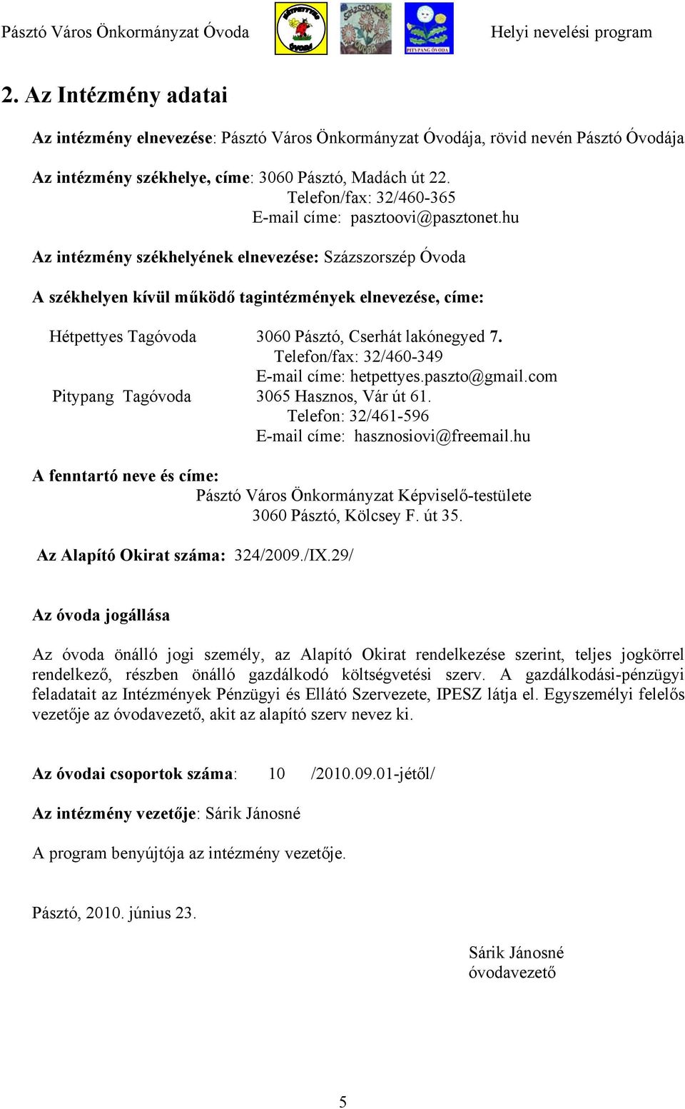 hu Az intézmény székhelyének elnevezése: Százszorszép Óvoda A székhelyen kívül működő tagintézmények elnevezése, címe: Hétpettyes Tagóvoda 3060 Pásztó, Cserhát lakónegyed 7.