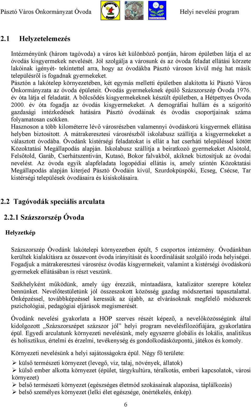 Pásztón a lakótelep környezetében, két egymás melletti épületben alakította ki Pásztó Város Önkormányzata az óvoda épületeit. Óvodás gyermekeknek épülő Százszorszép Óvoda 1976.