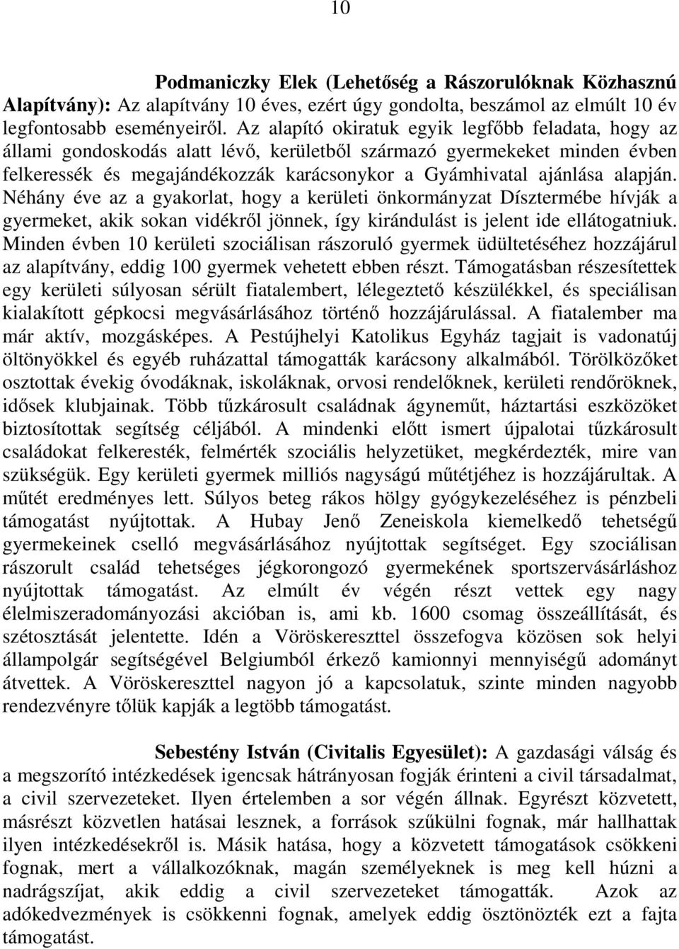 alapján. Néhány éve az a gyakorlat, hogy a kerületi önkormányzat Dísztermébe hívják a gyermeket, akik sokan vidékrıl jönnek, így kirándulást is jelent ide ellátogatniuk.