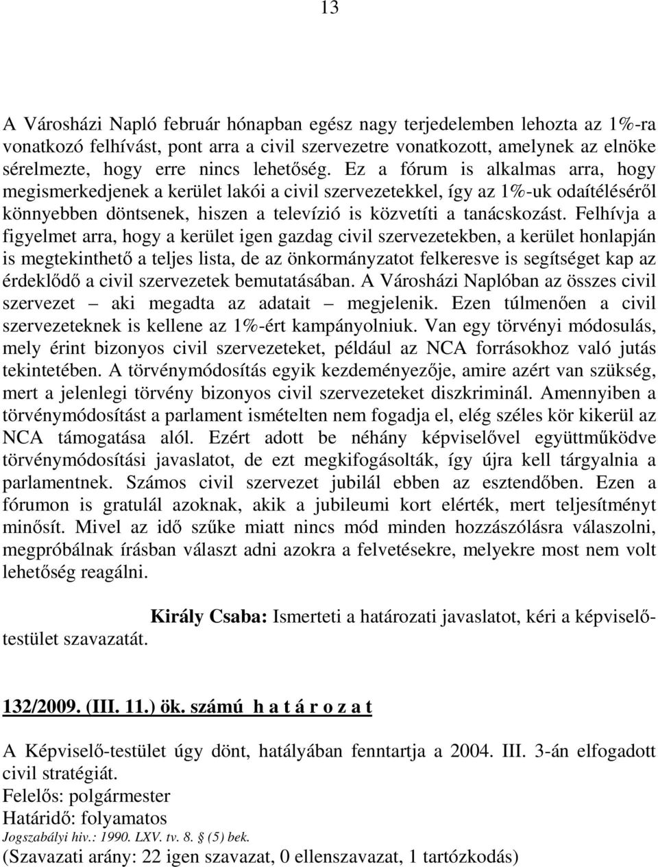 Felhívja a figyelmet arra, hogy a kerület igen gazdag civil szervezetekben, a kerület honlapján is megtekinthetı a teljes lista, de az önkormányzatot felkeresve is segítséget kap az érdeklıdı a civil