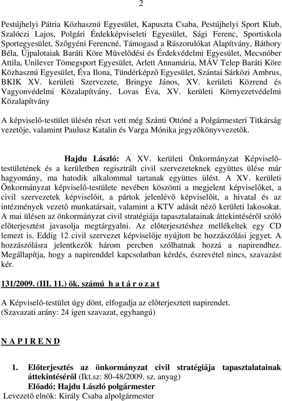 Köre Közhasznú Egyesület, Éva Ilona, Tündérképzı Egyesület, Szántai Sárközi Ambrus, BKIK XV. kerületi Szervezete, Bringye János, XV. kerületi Közrend és Vagyonvédelmi Közalapítvány, Lovas Éva, XV.