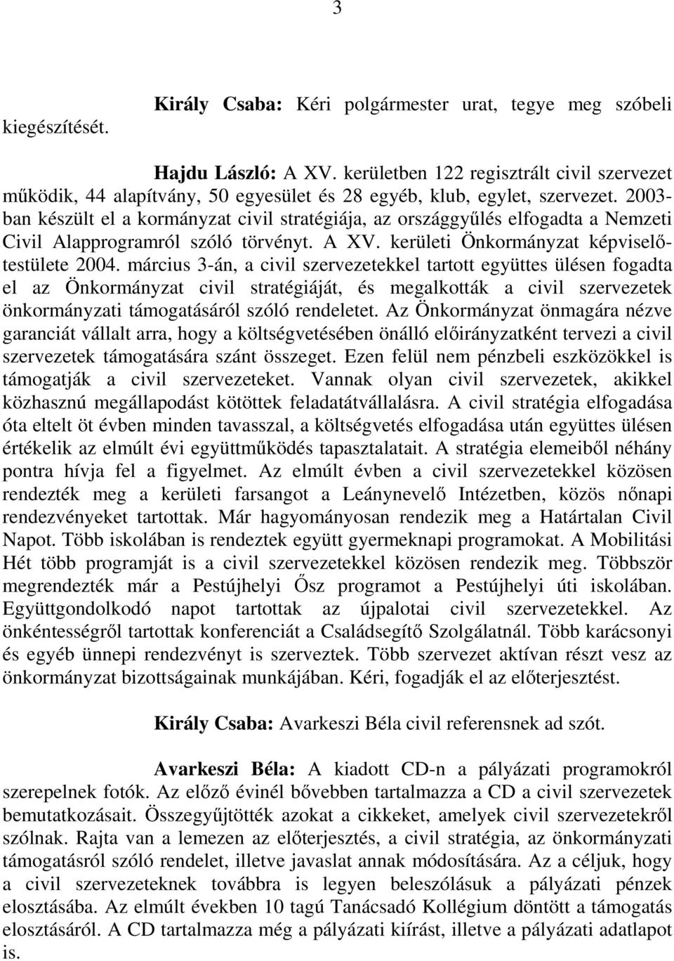 2003- ban készült el a kormányzat civil stratégiája, az országgyőlés elfogadta a Nemzeti Civil Alapprogramról szóló törvényt. A XV. kerületi Önkormányzat képviselıtestülete 2004.