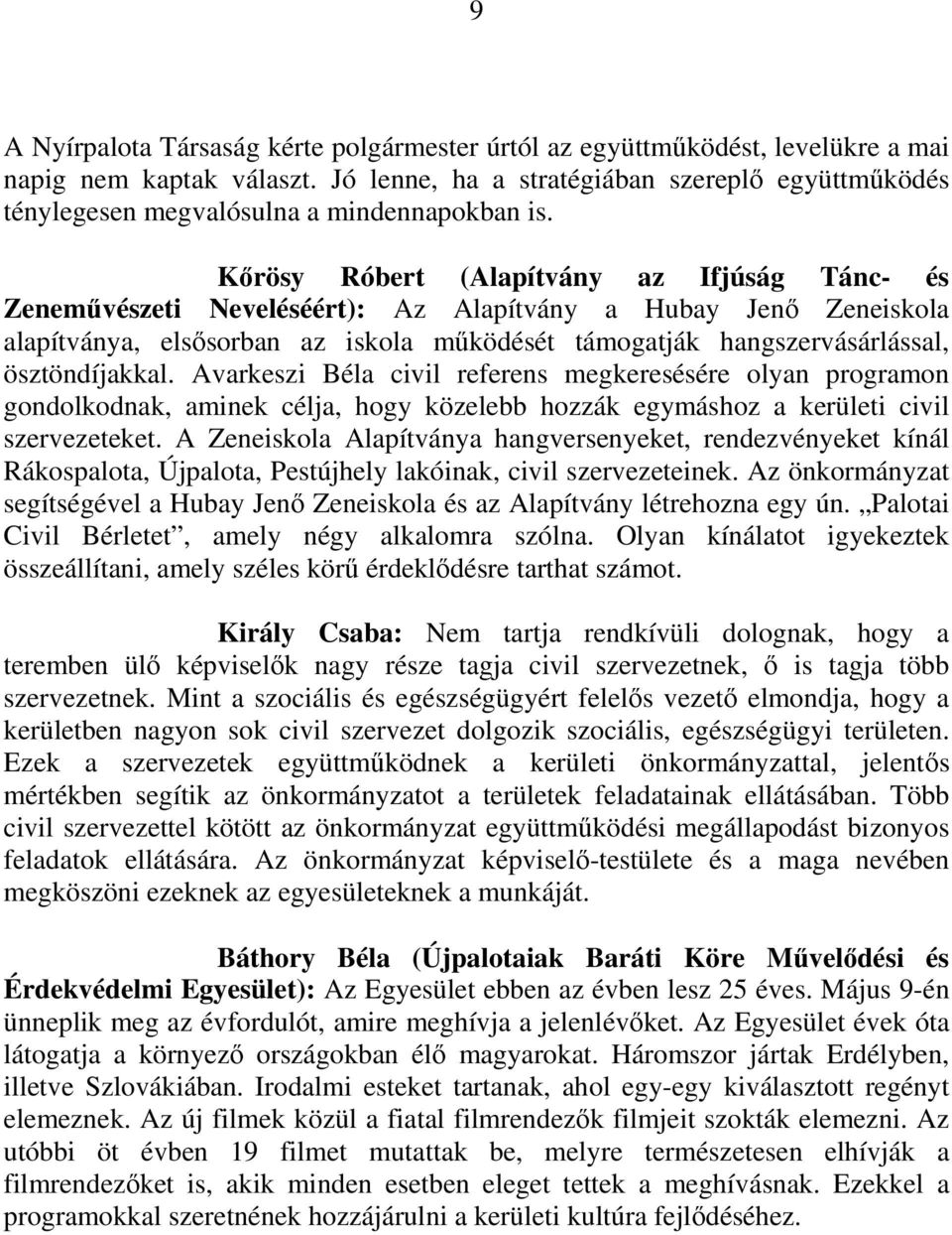 Kırösy Róbert (Alapítvány az Ifjúság Tánc- és Zenemővészeti Neveléséért): Az Alapítvány a Hubay Jenı Zeneiskola alapítványa, elsısorban az iskola mőködését támogatják hangszervásárlással,