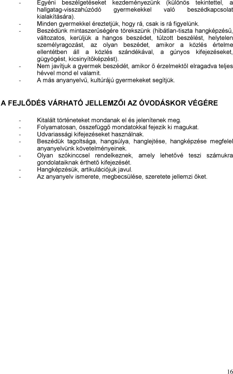 ellentétben áll a közlés szándékával, a gúnyos kifejezéseket, gügyögést, kicsinyítőképzést). - Nem javítjuk a gyermek beszédét, amikor ő érzelmektől elragadva teljes hévvel mond el valamit.