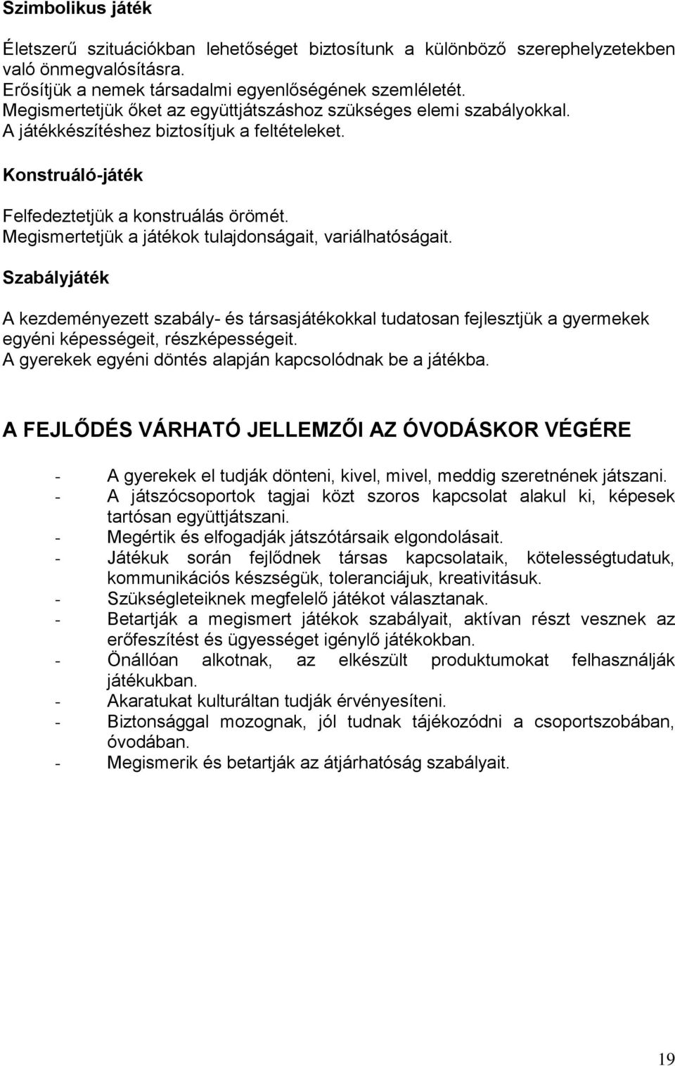 Megismertetjük a játékok tulajdonságait, variálhatóságait. Szabályjáték A kezdeményezett szabály- és társasjátékokkal tudatosan fejlesztjük a gyermekek egyéni képességeit, részképességeit.