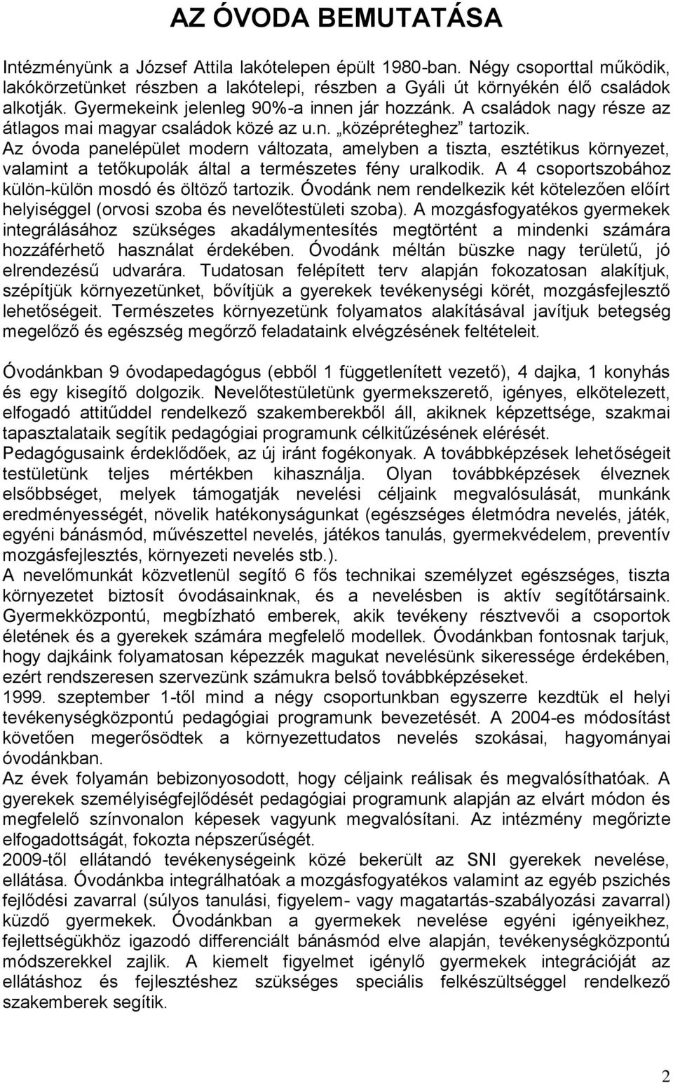 Az óvoda panelépület modern változata, amelyben a tiszta, esztétikus környezet, valamint a tetőkupolák által a természetes fény uralkodik. A 4 csoportszobához külön-külön mosdó és öltöző tartozik.