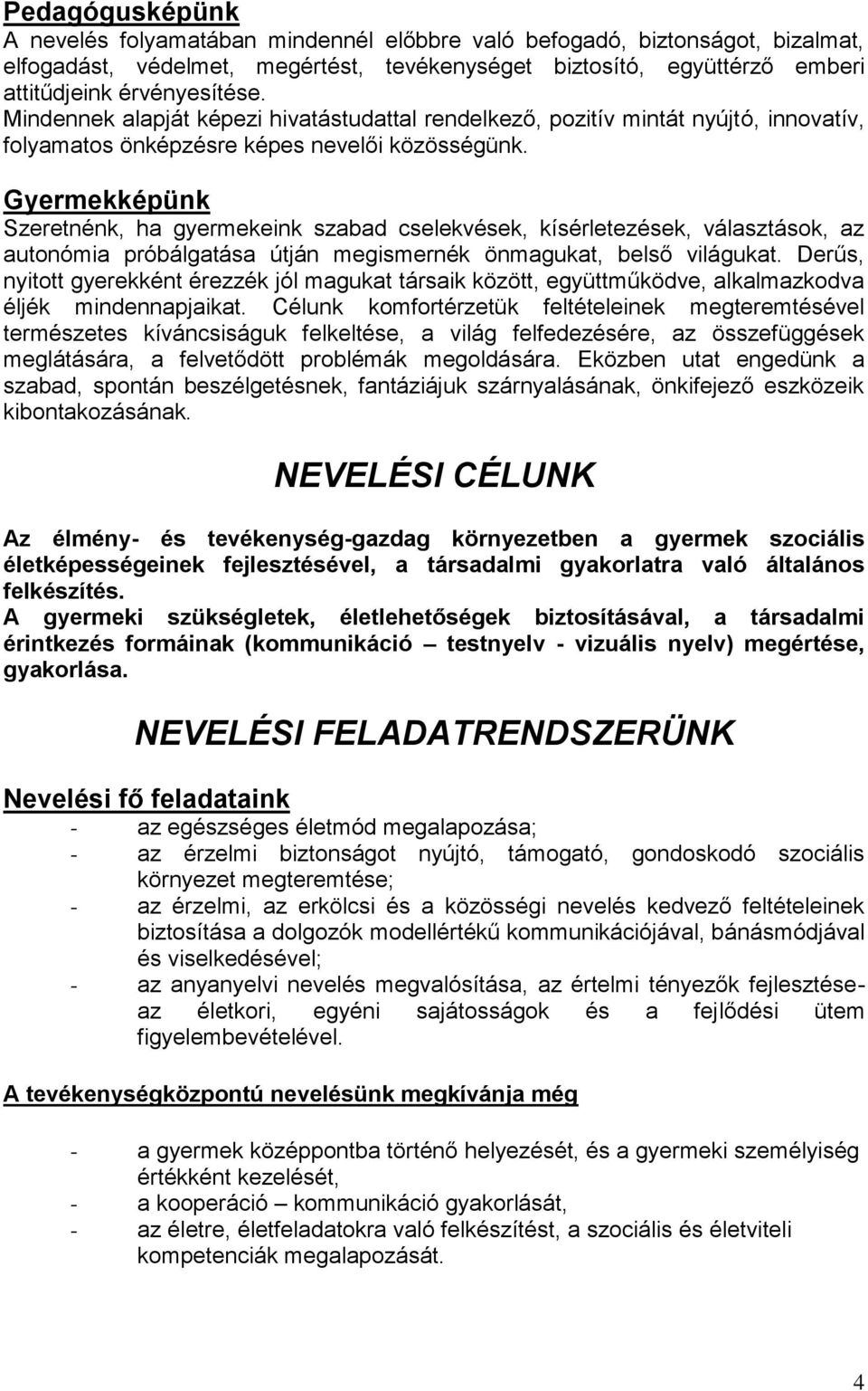 Gyermekképünk Szeretnénk, ha gyermekeink szabad cselekvések, kísérletezések, választások, az autonómia próbálgatása útján megismernék önmagukat, belső világukat.