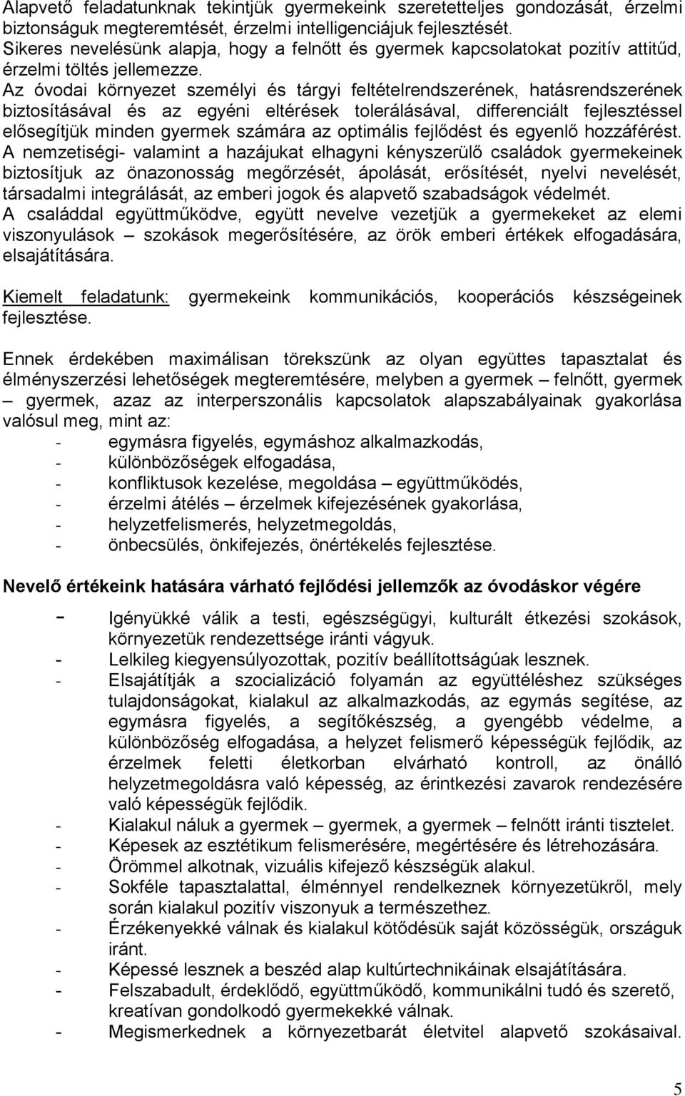 Az óvodai környezet személyi és tárgyi feltételrendszerének, hatásrendszerének biztosításával és az egyéni eltérések tolerálásával, differenciált fejlesztéssel elősegítjük minden gyermek számára az