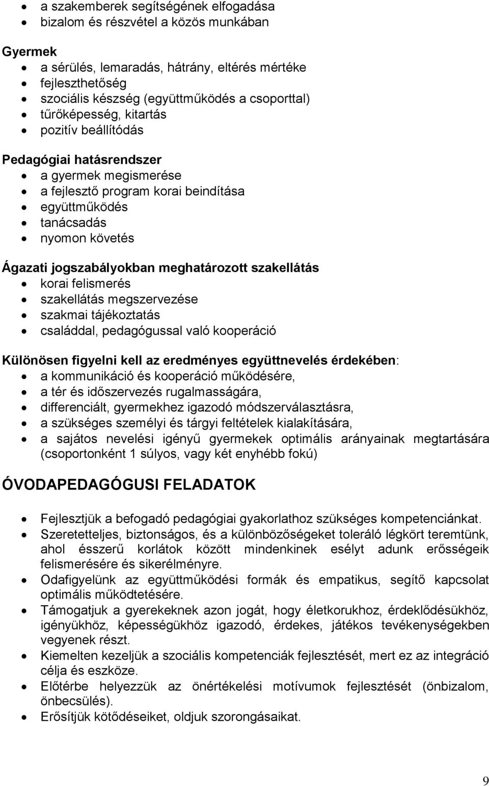 meghatározott szakellátás korai felismerés szakellátás megszervezése szakmai tájékoztatás családdal, pedagógussal való kooperáció Különösen figyelni kell az eredményes együttnevelés érdekében: a