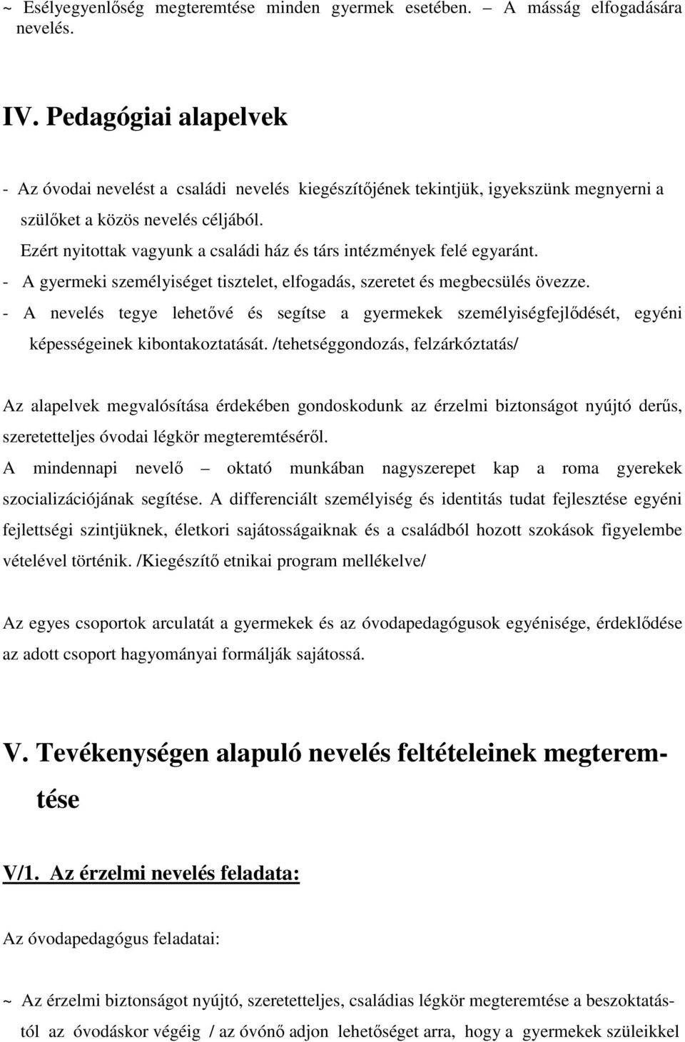 Ezért nyitottak vagyunk a családi ház és társ intézmények felé egyaránt. - A gyermeki személyiséget tisztelet, elfogadás, szeretet és megbecsülés övezze.