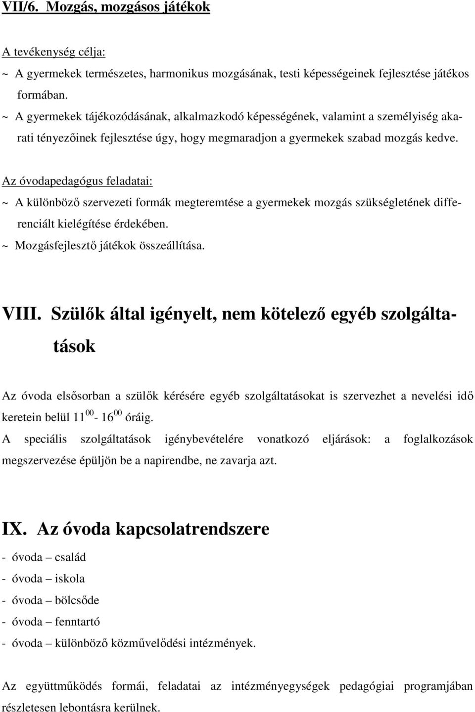 Az óvodapedagógus feladatai: ~ A különböző szervezeti formák megteremtése a gyermekek mozgás szükségletének differenciált kielégítése érdekében. ~ Mozgásfejlesztő játékok összeállítása. VIII.