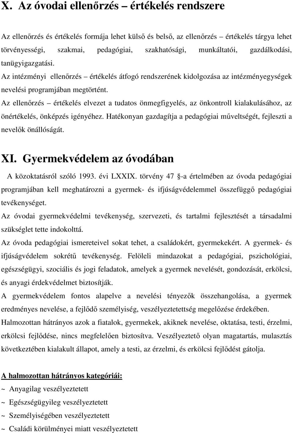 Az ellenőrzés értékelés elvezet a tudatos önmegfigyelés, az önkontroll kialakulásához, az önértékelés, önképzés igényéhez.