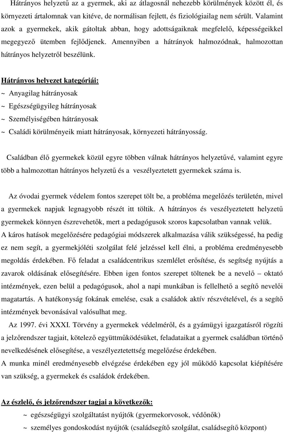 Amennyiben a hátrányok halmozódnak, halmozottan hátrányos helyzetről beszélünk.