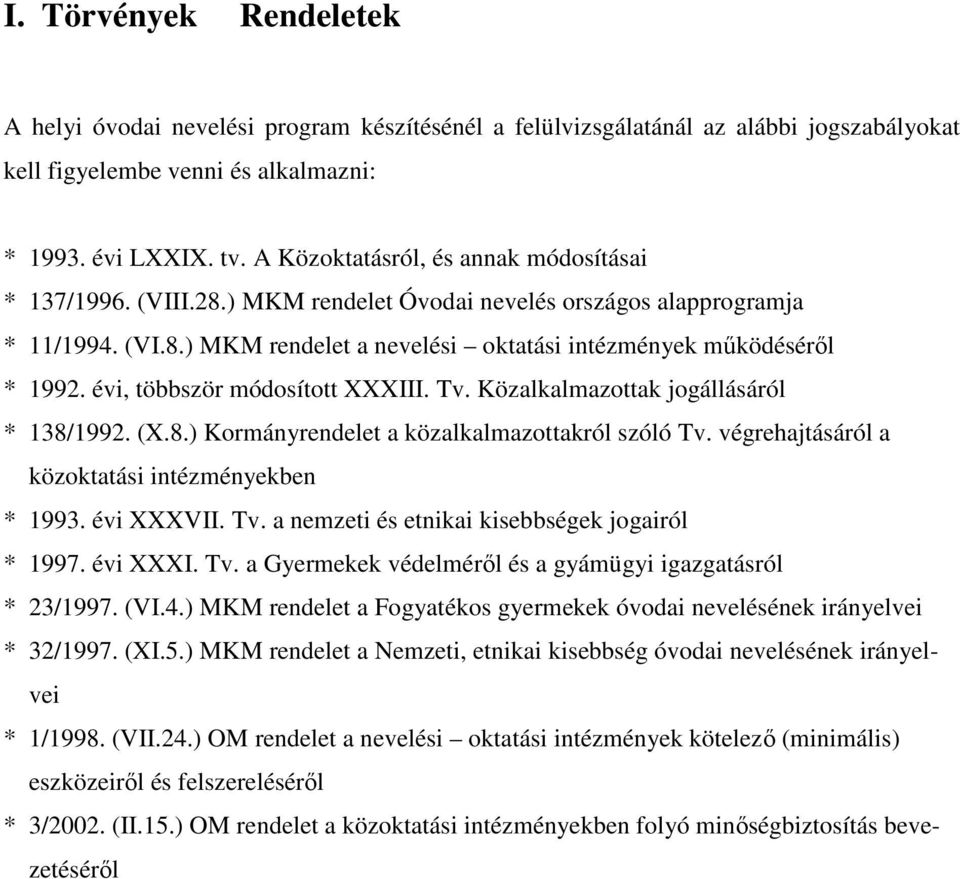 évi, többször módosított XXXIII. Tv. Közalkalmazottak jogállásáról * 138/1992. (X.8.) Kormányrendelet a közalkalmazottakról szóló Tv. végrehajtásáról a közoktatási intézményekben * 1993. évi XXXVII.