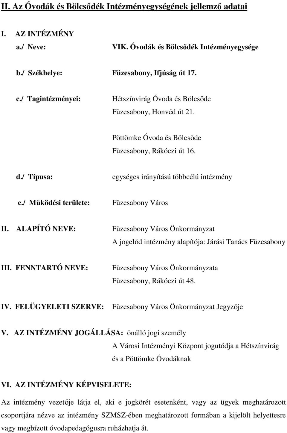 / Működési területe: Füzesabony Város II. ALAPÍTÓ NEVE: Füzesabony Város Önkormányzat A jogelőd intézmény alapítója: Járási Tanács Füzesabony III.