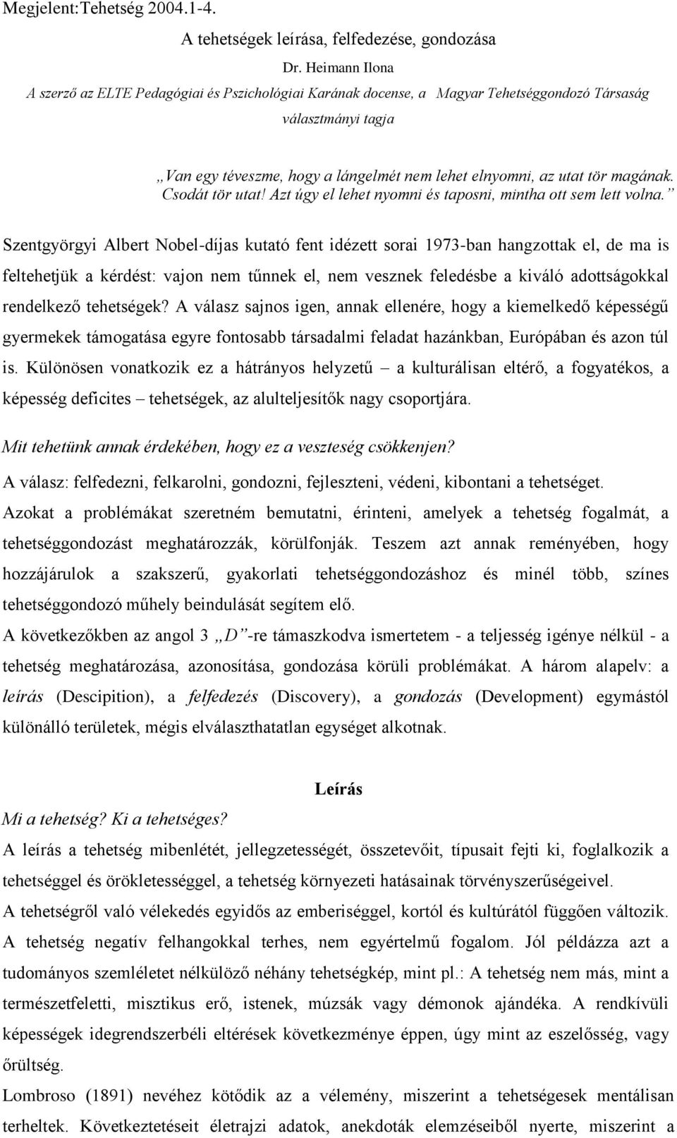 magának. Csodát tör utat! Azt úgy el lehet nyomni és taposni, mintha ott sem lett volna.