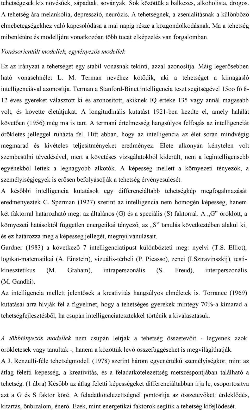 Ma a tehetség mibenlétére és modelljére vonatkozóan több tucat elképzelés van forgalomban.