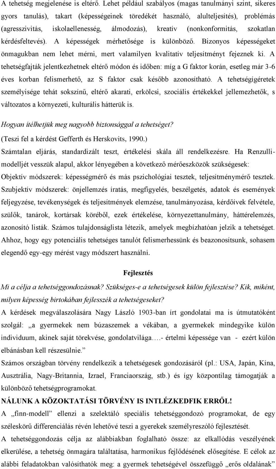 (nonkonformitás, szokatlan kérdésfeltevés). A képességek mérhetősége is különböző. Bizonyos képességeket önmagukban nem lehet mérni, mert valamilyen kvalitatív teljesítményt fejeznek ki.