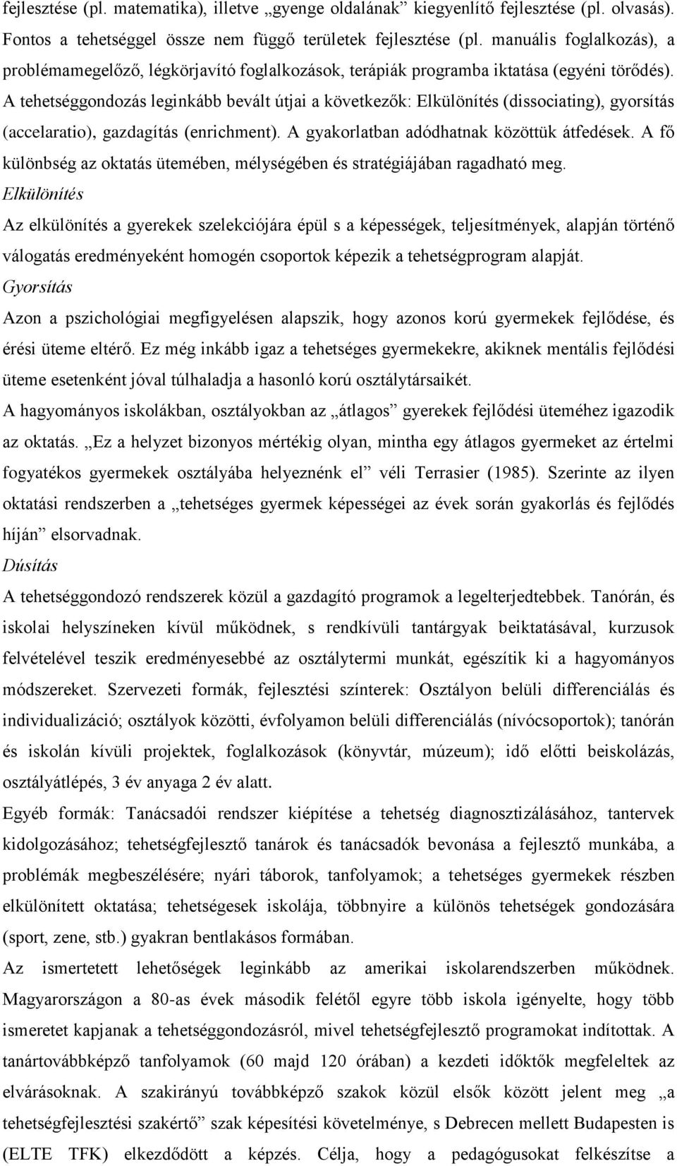 A tehetséggondozás leginkább bevált útjai a következők: Elkülönítés (dissociating), gyorsítás (accelaratio), gazdagítás (enrichment). A gyakorlatban adódhatnak közöttük átfedések.