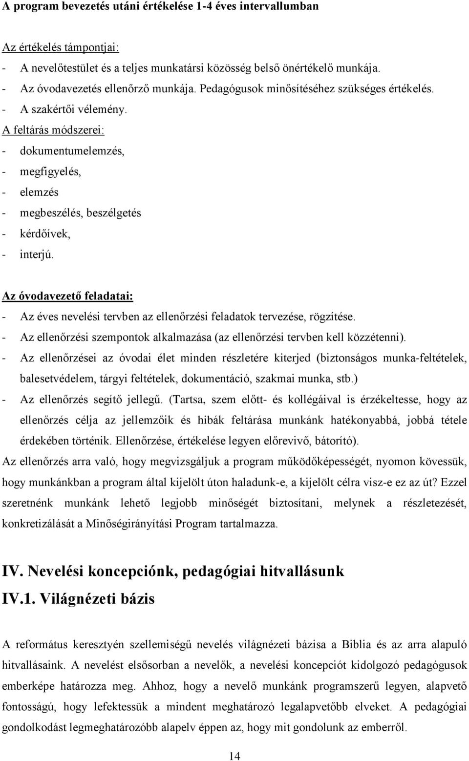 Az óvodavezető feladatai: - Az éves nevelési tervben az ellenőrzési feladatok tervezése, rögzítése. - Az ellenőrzési szempontok alkalmazása (az ellenőrzési tervben kell közzétenni).