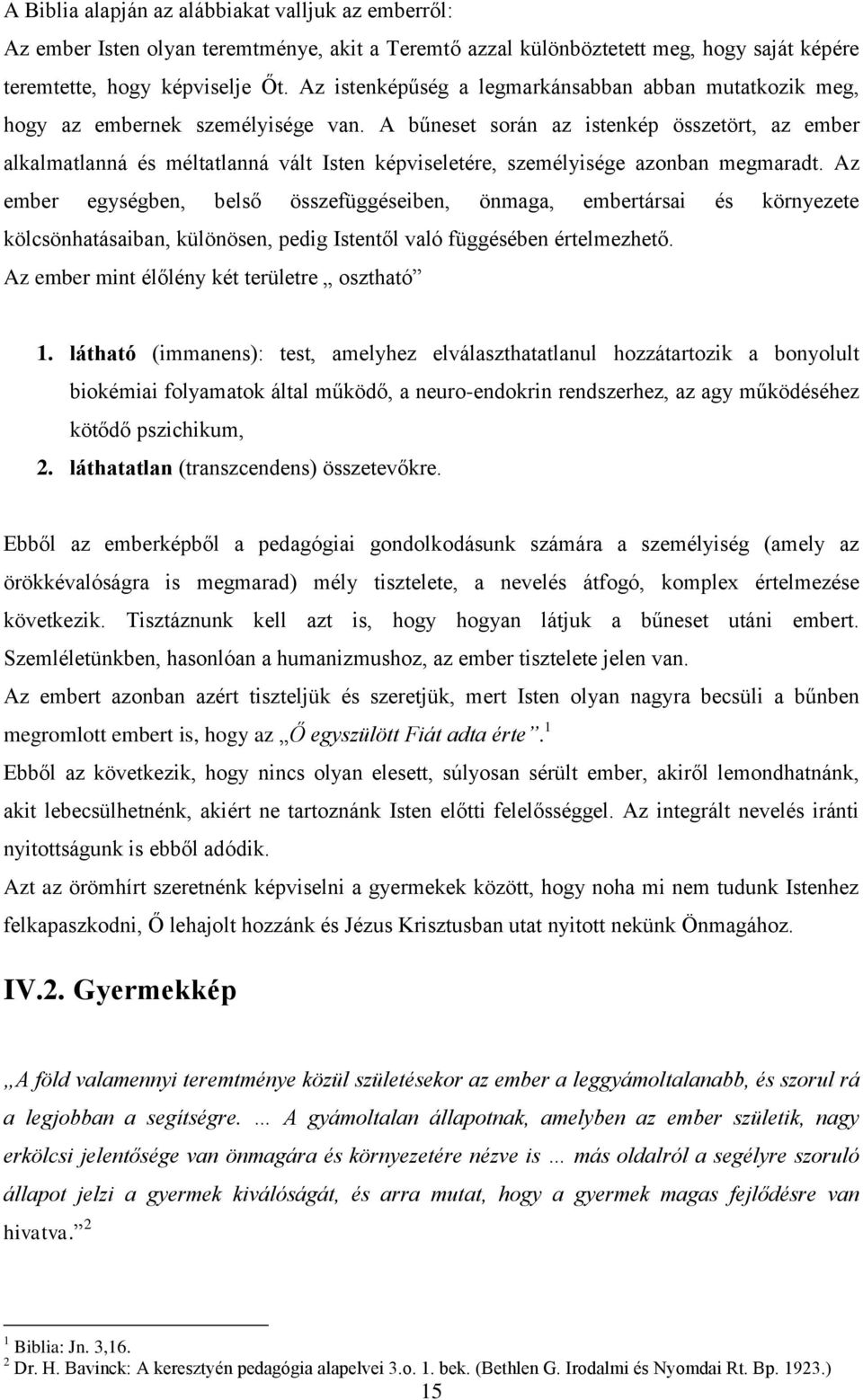 A bűneset során az istenkép összetört, az ember alkalmatlanná és méltatlanná vált Isten képviseletére, személyisége azonban megmaradt.