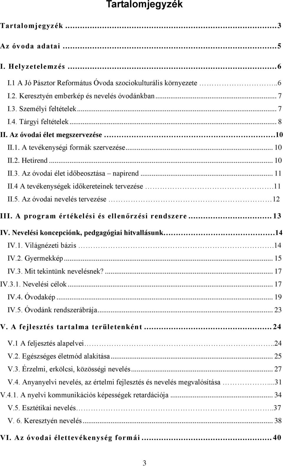 .. 11 II.4 A tevékenységek időkereteinek tervezése.11 II.5. Az óvodai nevelés tervezése 12 III. A program értékelési és ellenőrzési rendszere... 13 IV.