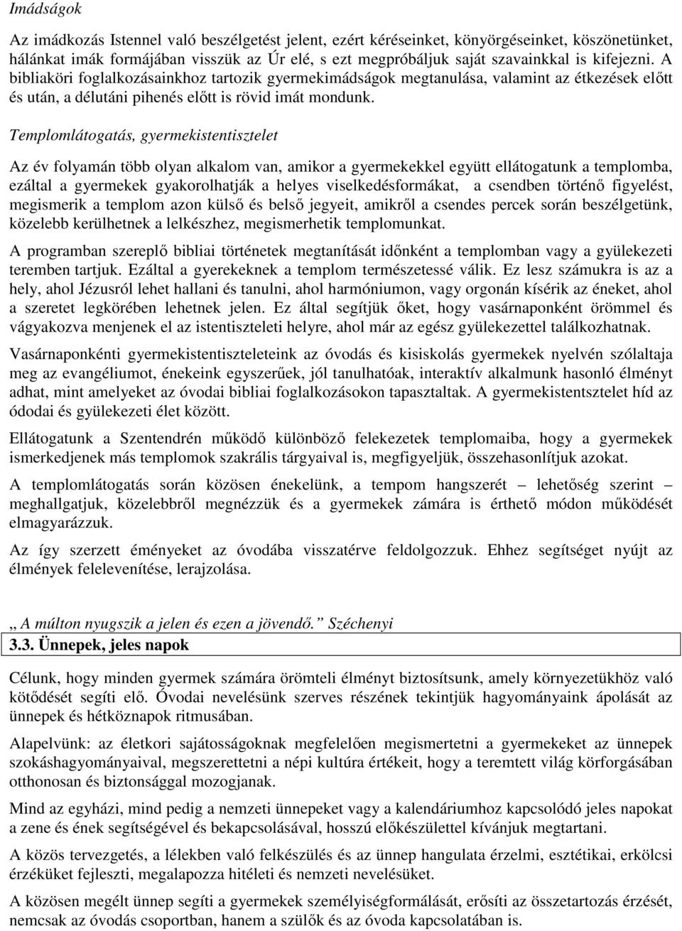 Templomlátogatás, gyermekistentisztelet Az év folyamán több olyan alkalom van, amikor a gyermekekkel együtt ellátogatunk a templomba, ezáltal a gyermekek gyakorolhatják a helyes viselkedésformákat, a