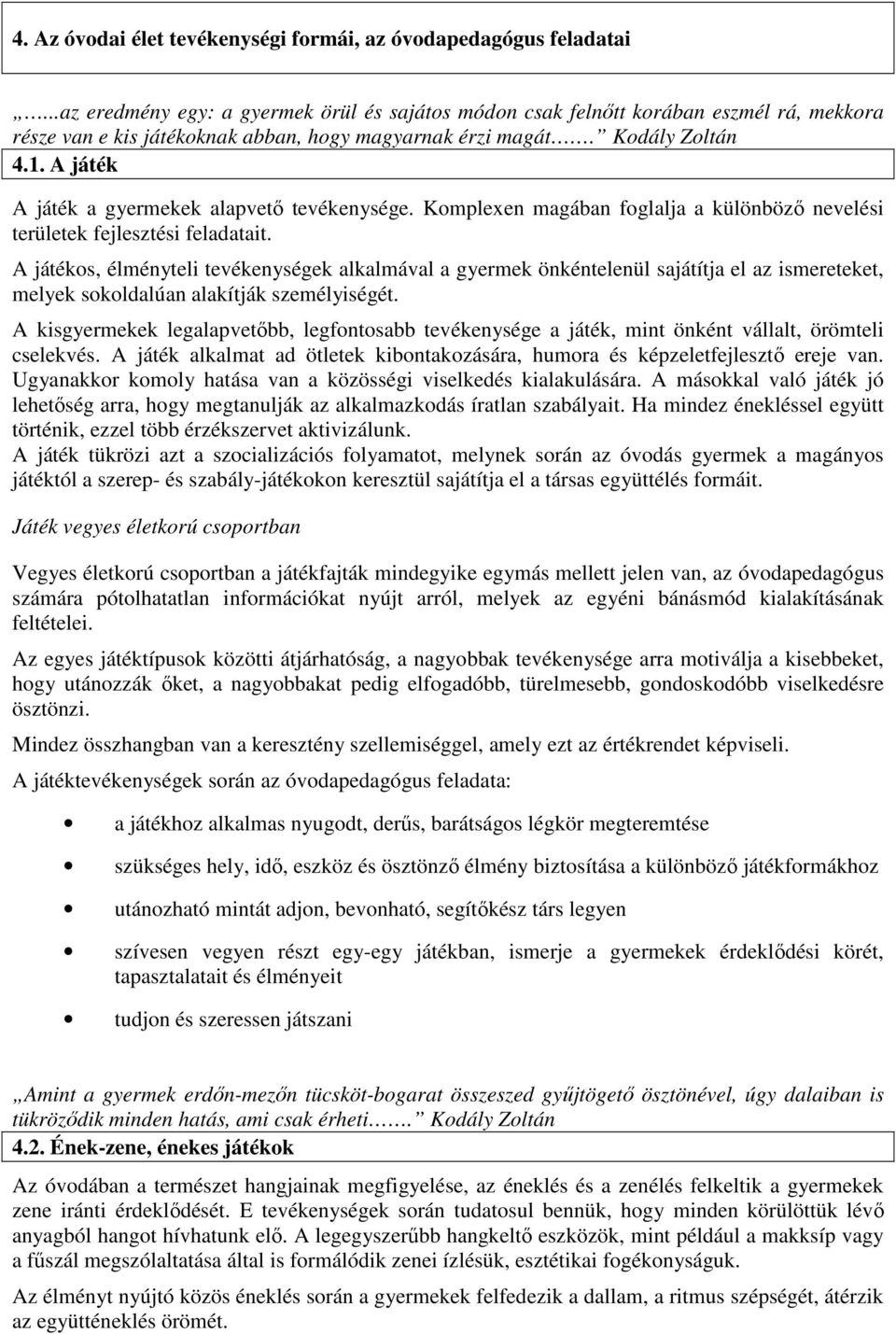 A játék A játék a gyermekek alapvető tevékenysége. Komplexen magában foglalja a különböző nevelési területek fejlesztési feladatait.