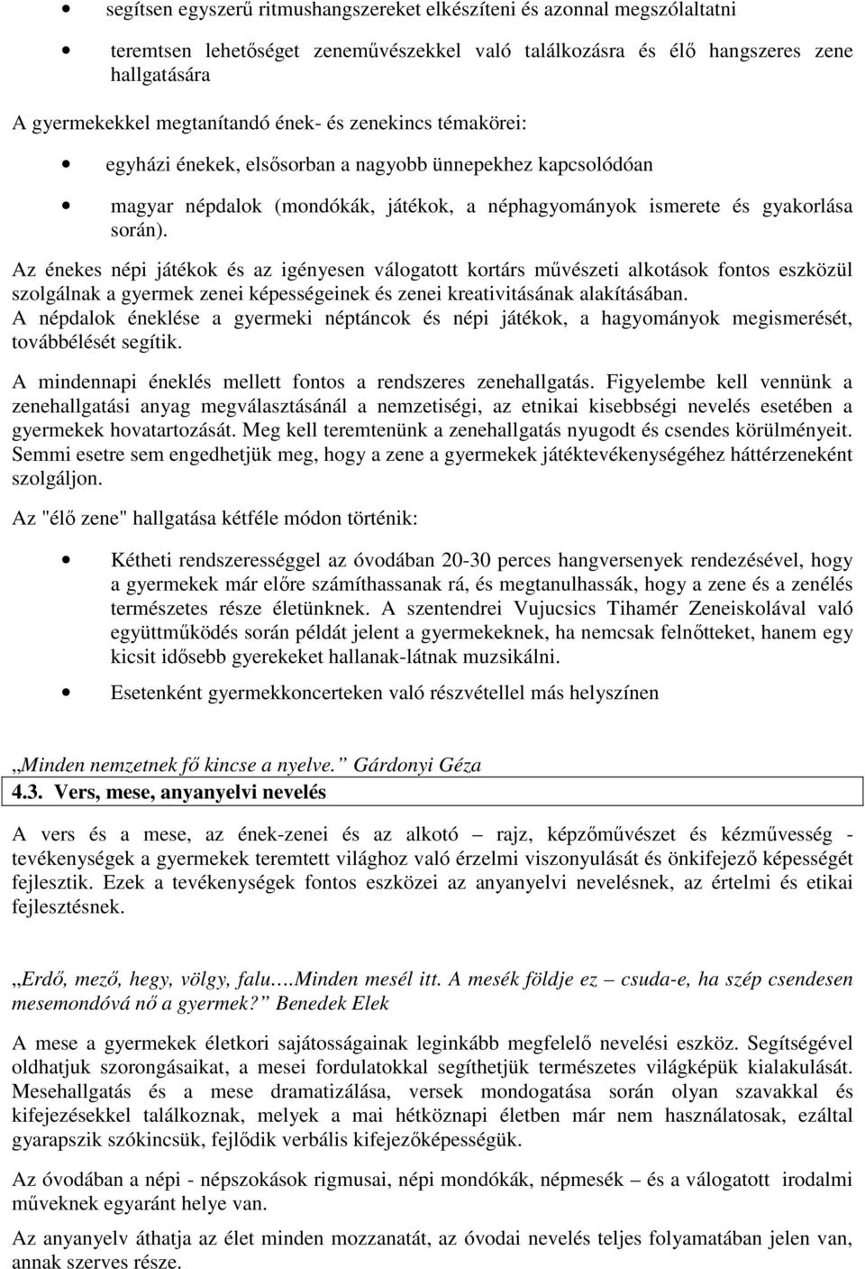 Az énekes népi játékok és az igényesen válogatott kortárs művészeti alkotások fontos eszközül szolgálnak a gyermek zenei képességeinek és zenei kreativitásának alakításában.