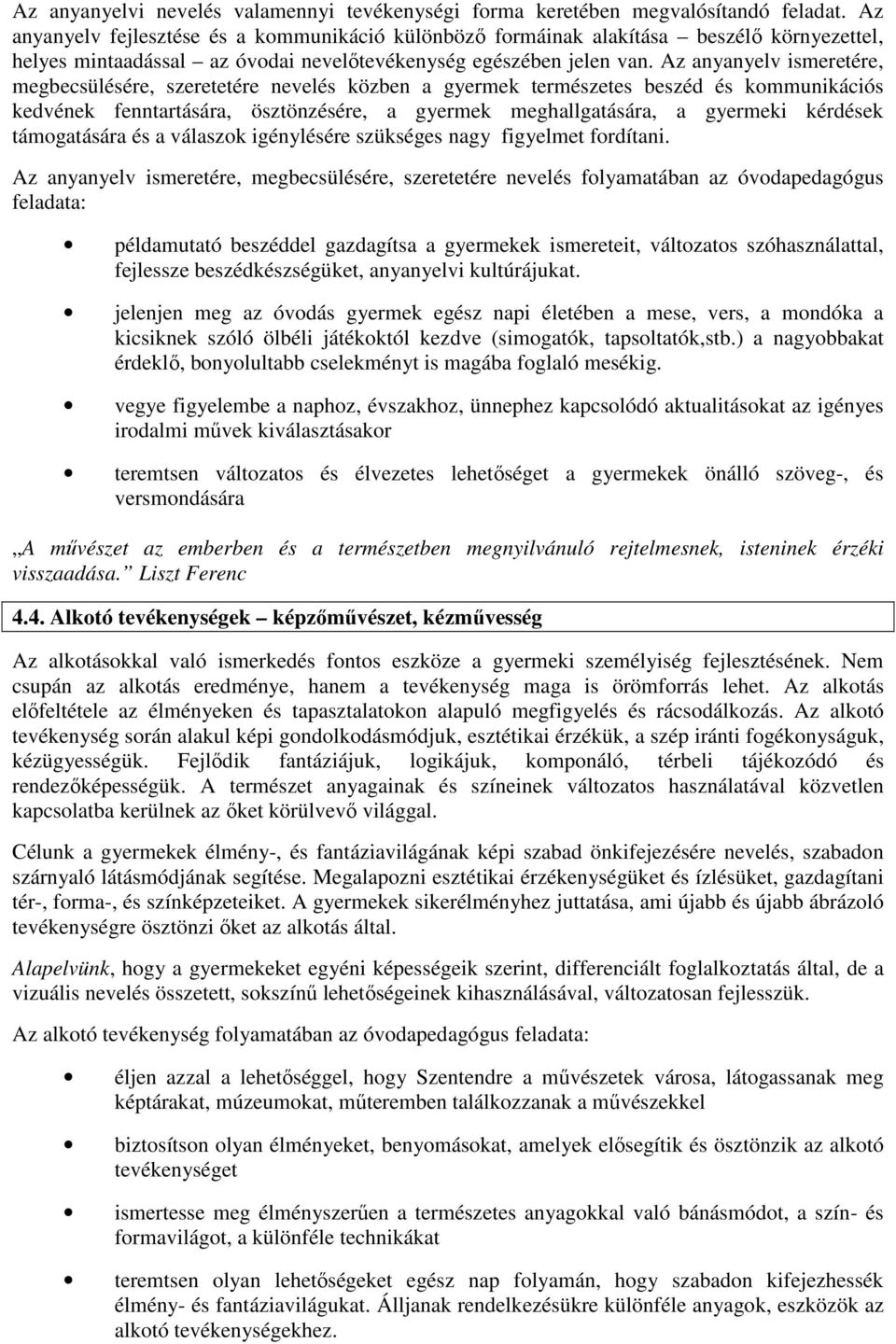 Az anyanyelv ismeretére, megbecsülésére, szeretetére nevelés közben a gyermek természetes beszéd és kommunikációs kedvének fenntartására, ösztönzésére, a gyermek meghallgatására, a gyermeki kérdések