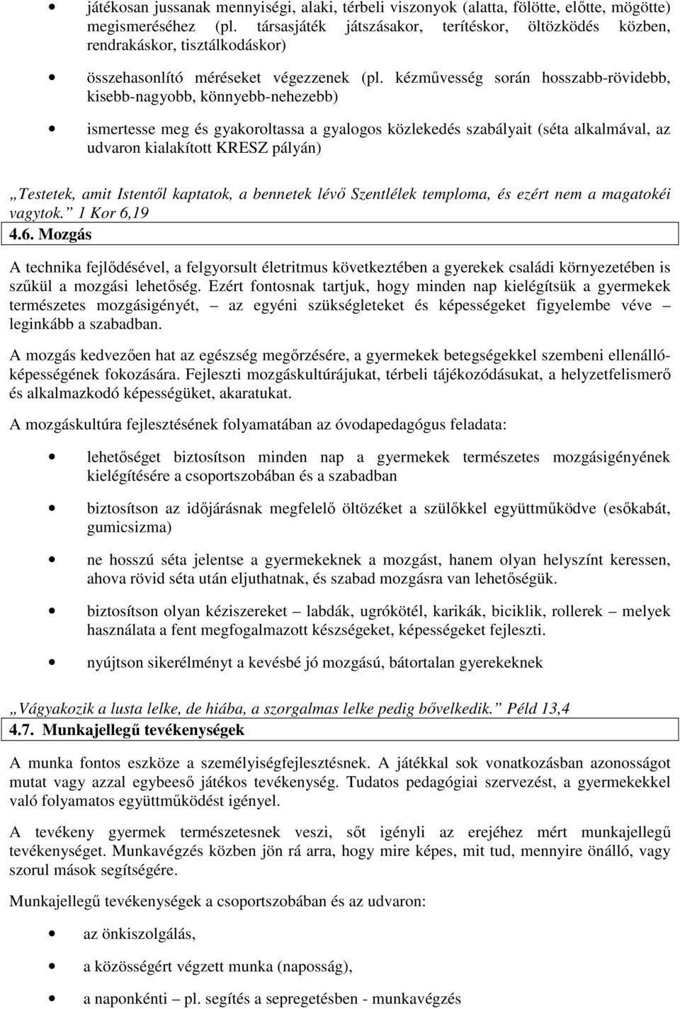 kézművesség során hosszabb-rövidebb, kisebb-nagyobb, könnyebb-nehezebb) ismertesse meg és gyakoroltassa a gyalogos közlekedés szabályait (séta alkalmával, az udvaron kialakított KRESZ pályán)