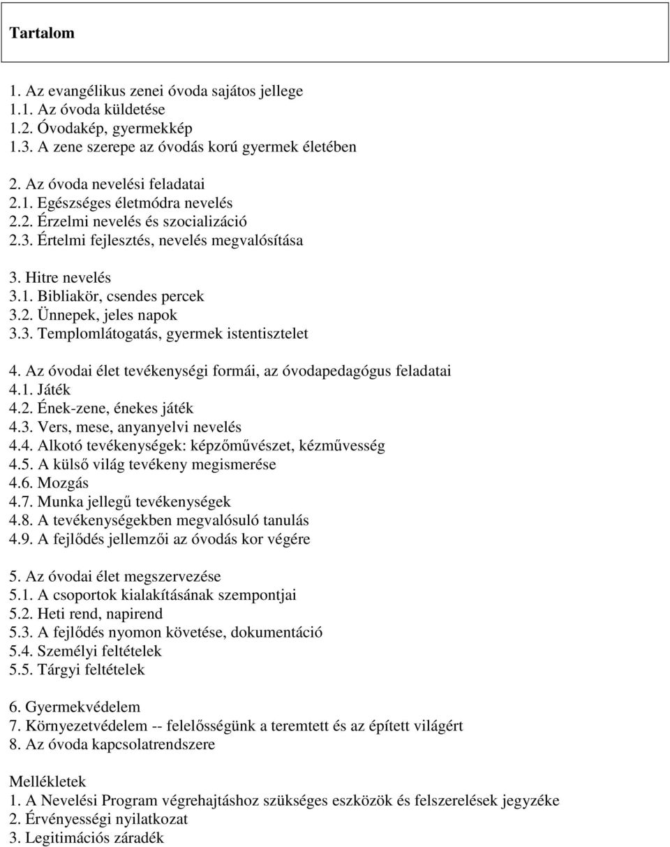 Az óvodai élet tevékenységi formái, az óvodapedagógus feladatai 4.1. Játék 4.2. Ének-zene, énekes játék 4.3. Vers, mese, anyanyelvi nevelés 4.4. Alkotó tevékenységek: képzőművészet, kézművesség 4.5.