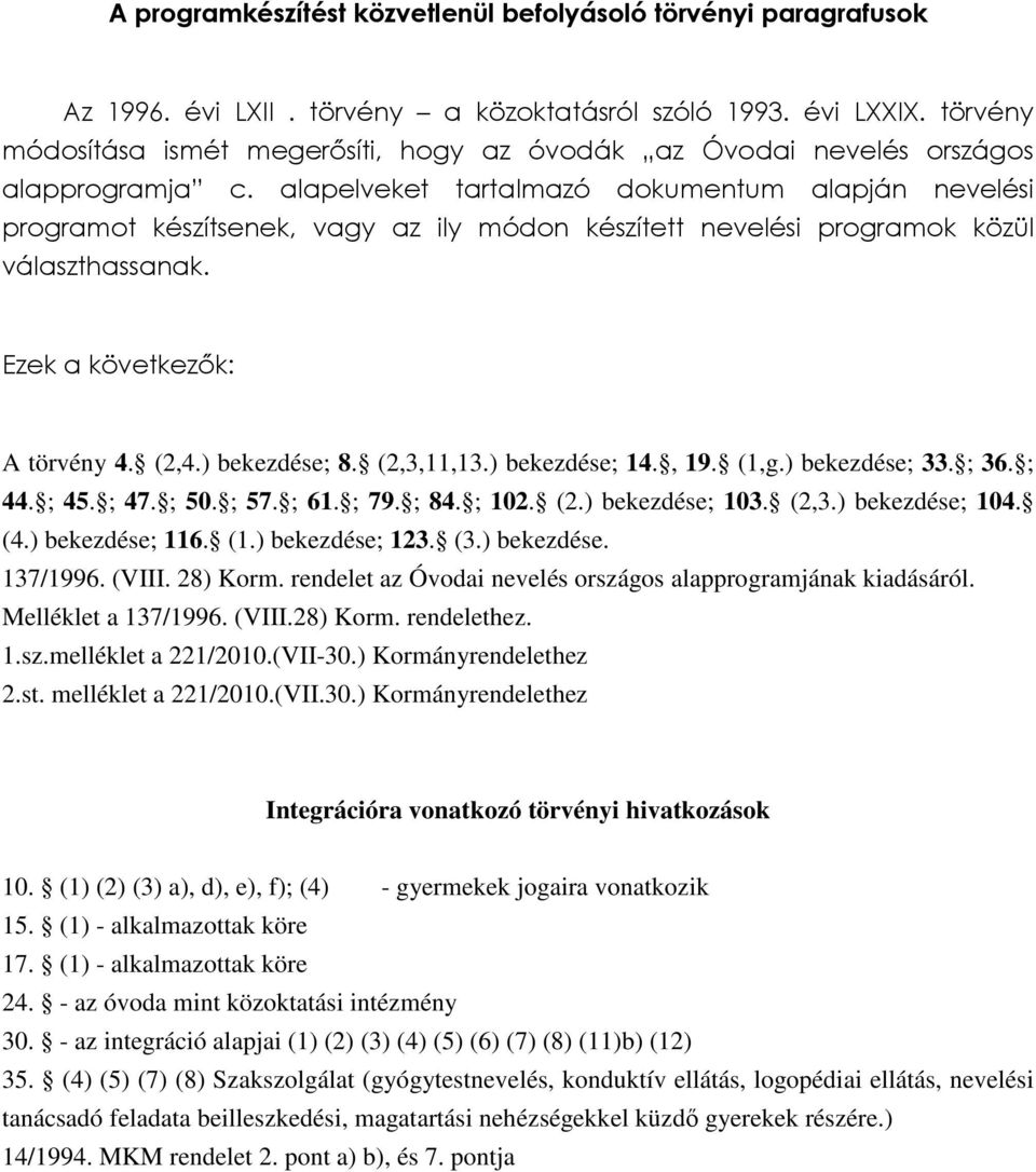 alapelveket tartalmazó dokumentum alapján nevelési programot készítsenek, vagy az ily módon készített nevelési programok közül választhassanak. Ezek a következők: A törvény 4. (2,4.) bekezdése; 8.