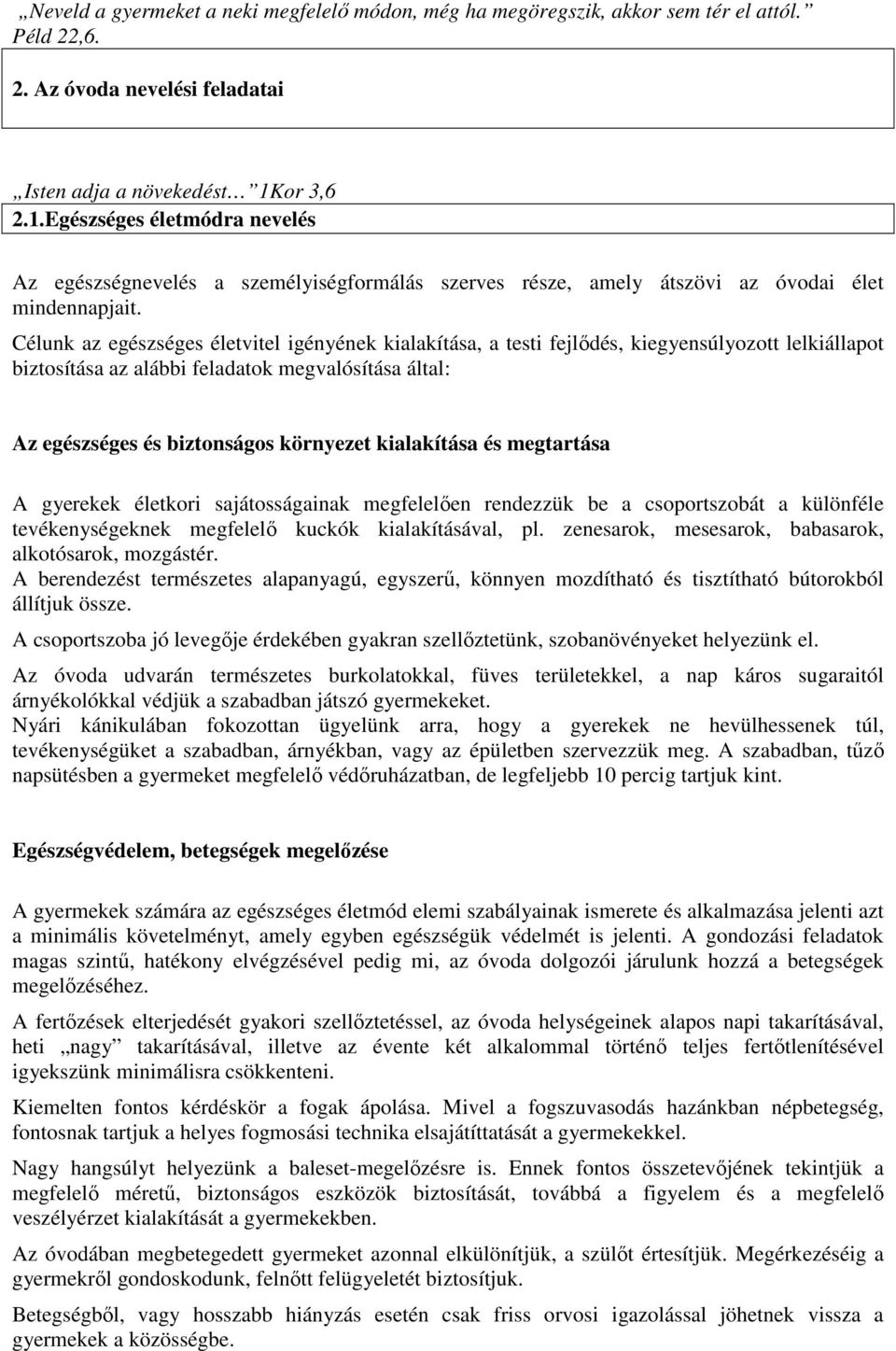 Célunk az egészséges életvitel igényének kialakítása, a testi fejlődés, kiegyensúlyozott lelkiállapot biztosítása az alábbi feladatok megvalósítása által: Az egészséges és biztonságos környezet