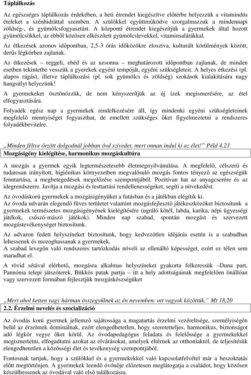 A központi étrendet kiegészítjük a gyermekek által hozott gyümölcsökkel, az ebből közösen elkészített gyümölcslevekkel, vitaminsalátákkal.