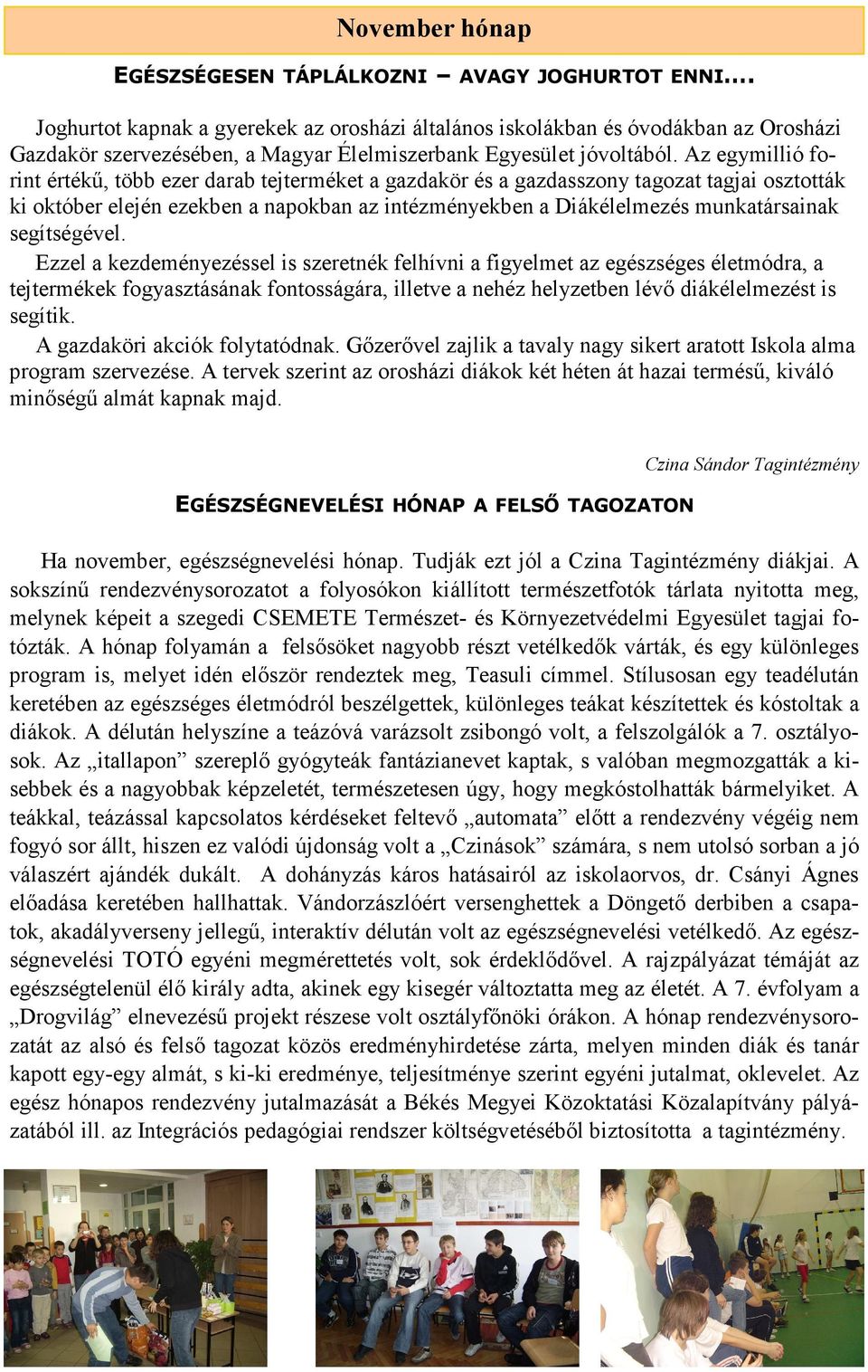 Az egymillió forint értékő, több ezer darab tejterméket a gazdakör és a gazdasszony tagozat tagjai osztották ki október elején ezekben a napokban az intézményekben a Diákélelmezés munkatársainak