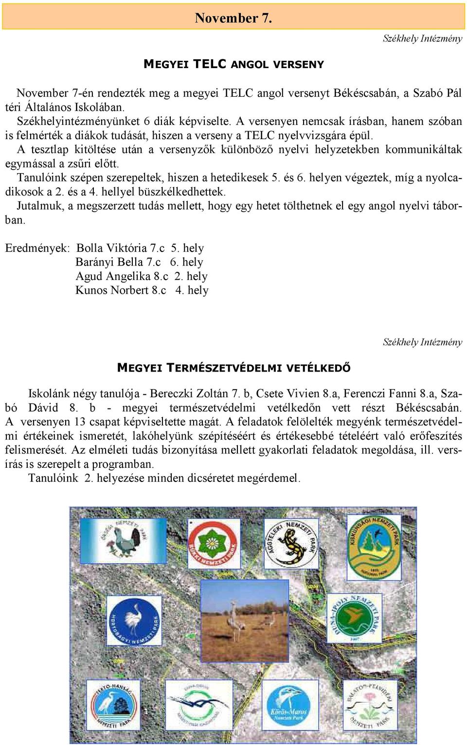 A tesztlap kitöltése után a versenyzık különbözı nyelvi helyzetekben kommunikáltak egymással a zsőri elıtt. Tanulóink szépen szerepeltek, hiszen a hetedikesek 5. és 6.